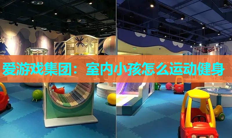 爱游戏集团：室内小孩怎么运动健身