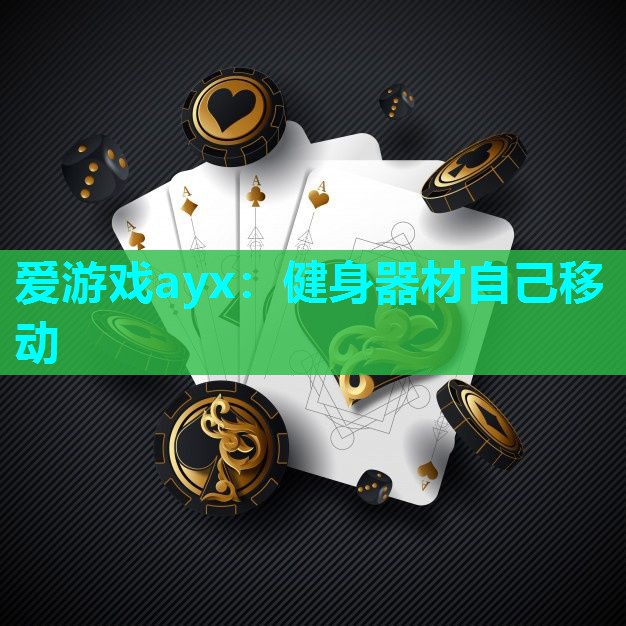 爱游戏ayx：健身器材自己移动